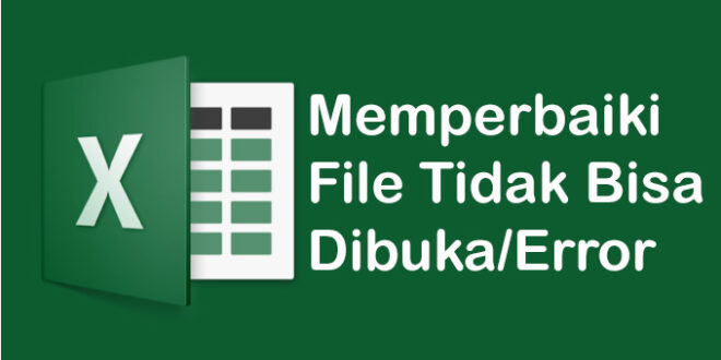 Cara Memperbaiki File Microsoft Excel yang Tidak Bisa Dibuka Error